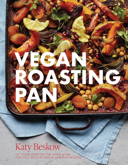 Vegan Roasting Pan : Let Your Oven Do the Hard Work for You, With 70 Simple One-Pan Recipes, Hardback Book