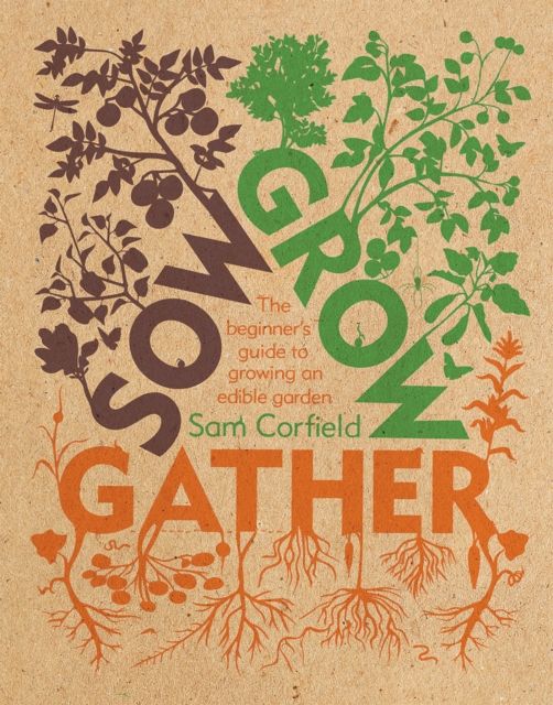 Sow Grow Gather : The Beginner’s Guide to Growing an Edible Garden, Paperback / softback Book
