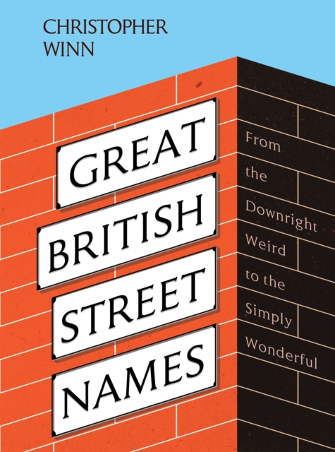Great British Street Names : The Weird and Wonderful Stories Behind Our Favourite Streets, from Acacia Avenue to Albert Square, EPUB eBook