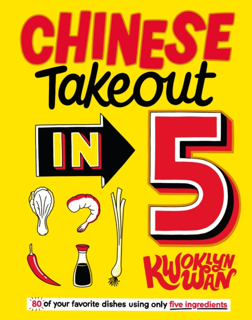 Chinese Takeout in 5 : 80 of Your Favourite Dishes Using Only Five Ingredients, EPUB eBook
