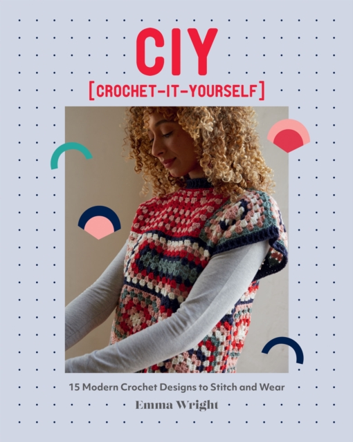 CIY: Crochet-It-Yourself : 15 Modern Crochet Designs to Stitch and Wear, EPUB eBook
