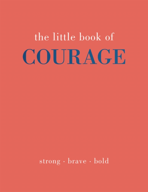 The Little Book of Courage : Strong. Brave. Bold., Hardback Book