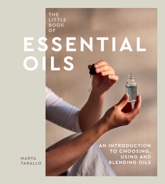 The Little Book of Essential Oils : An Introduction to Choosing, Using and Blending Oils, Hardback Book