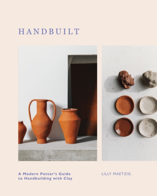 Handbuilt : A Modern Potter's Guide to Handbuilding with Clay, Hardback Book