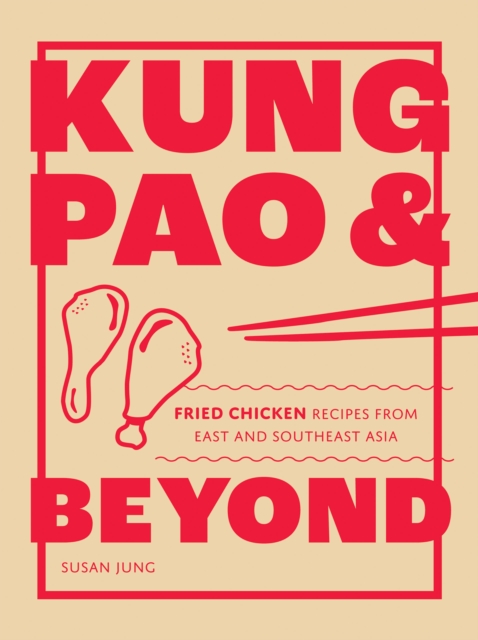 Kung Pao and Beyond : Fried Chicken Recipes from East and Southeast Asia, Hardback Book