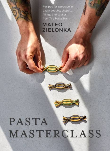 Pasta Masterclass : Recipes for Spectacular Pasta Doughs, Shapes, Fillings and Sauces, from The Pasta Man, Hardback Book