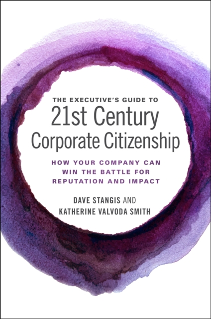 The Executive’s Guide to 21st Century Corporate Citizenship : How your Company Can Win the Battle for Reputation and Impact, EPUB eBook