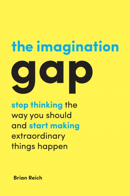 The Imagination Gap : Stop Thinking the Way You Should and Start Making Extraordinary Things Happen, EPUB eBook