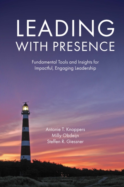 Leading with Presence : Fundamental Tools and Insights for Impactful, Engaging Leadership, PDF eBook