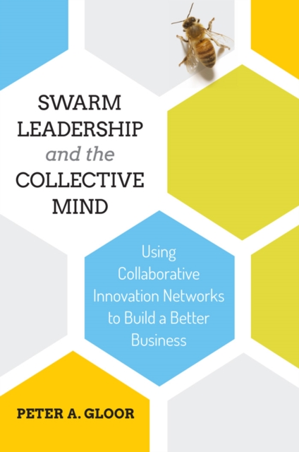 Swarm Leadership and the Collective Mind : Using Collaborative Innovation Networks to Build a Better Business, EPUB eBook