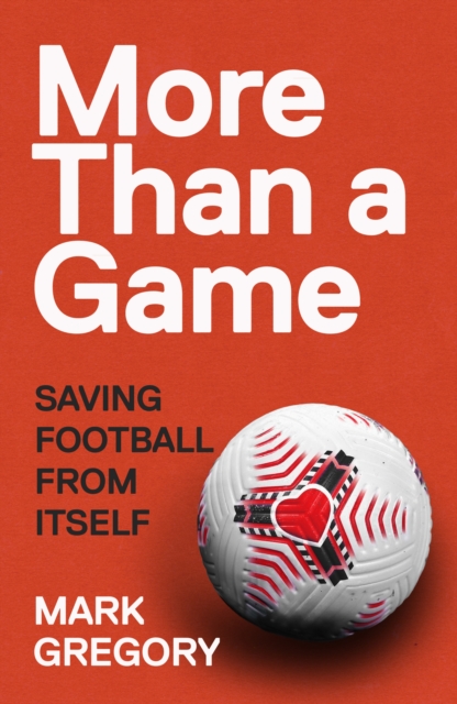 More Than a Game : Saving Football From Itself, Hardback Book