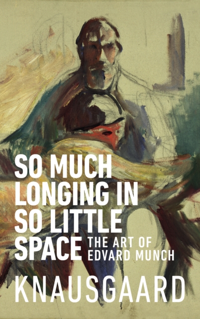So Much Longing in So Little Space : The art of Edvard Munch, Paperback / softback Book