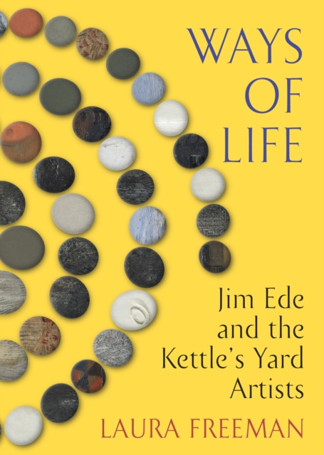 Ways of Life : Jim Ede and the Kettle's Yard Artists, Hardback Book