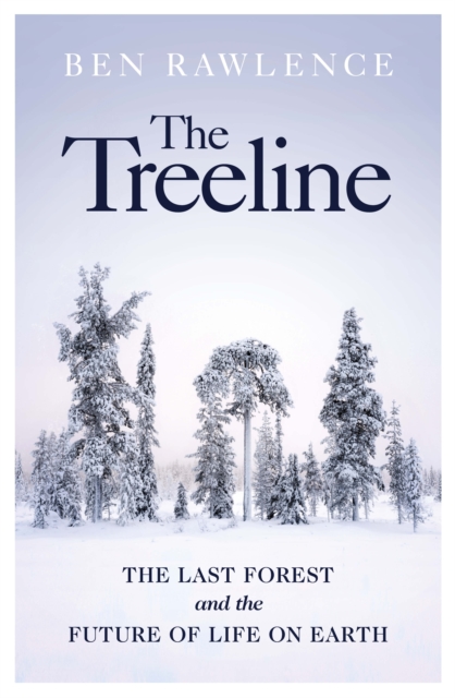 The Treeline : The Last Forest and the Future of Life on Earth, Hardback Book