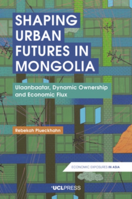 Shaping Urban Futures in Mongolia : Ulaanbaatar, Dynamic Ownership and Economic Flux, EPUB eBook