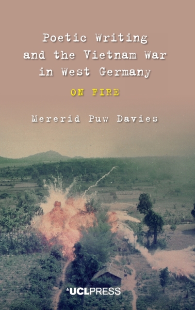 Poetic Writing and the Vietnam War in West Germany : On Fire, Hardback Book