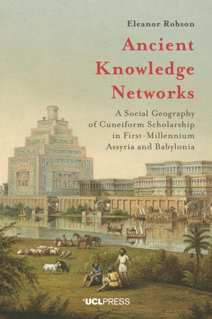 Ancient Knowledge Networks : A Social Geography of Cuneiform Scholarship in First-Millennium Assyria and Babylonia, EPUB eBook
