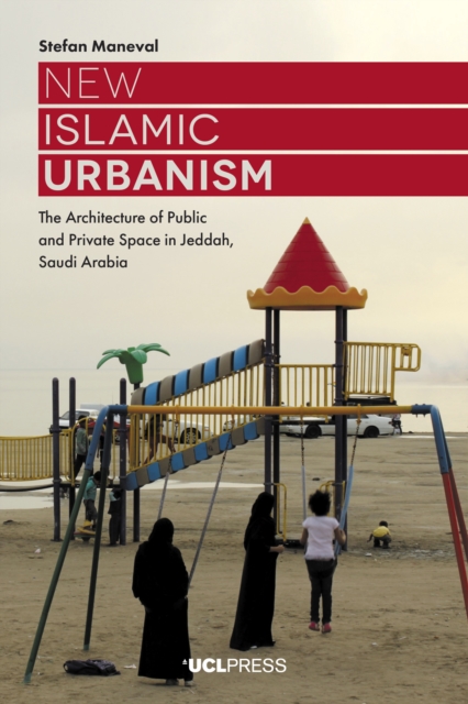 New Islamic Urbanism : The Architecture of Public and Private Space in Jeddah, Saudi Arabia, EPUB eBook