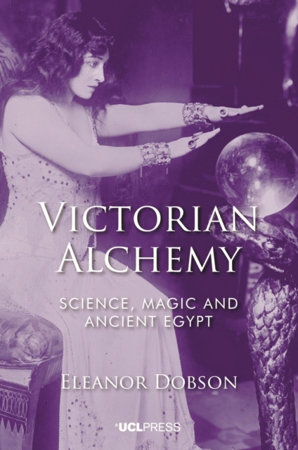 Victorian Alchemy : Science, Magic and Ancient Egypt, Hardback Book