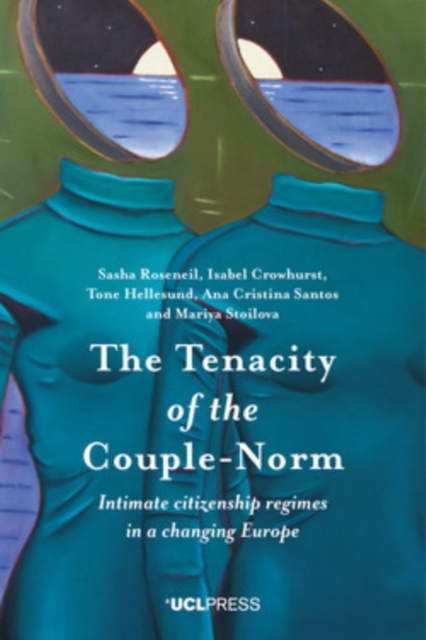 The Tenacity of the Couple-Norm : Intimate citizenship regimes in a changing Europe, EPUB eBook