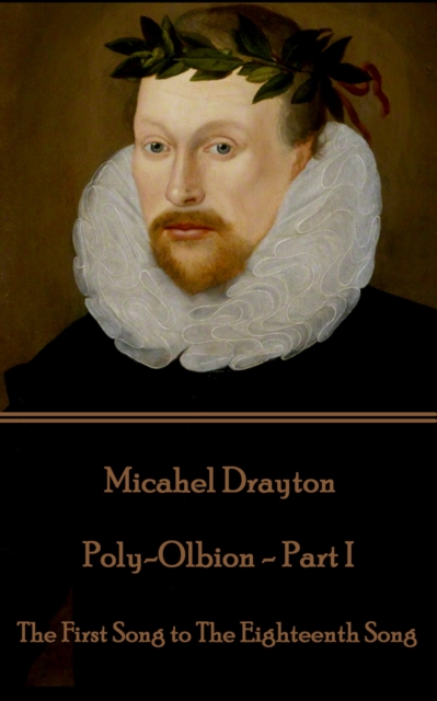 Poly-Olbion - Part I : The First Song to The Eighteenth Song, EPUB eBook