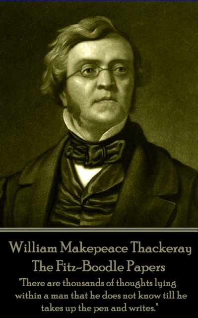 The Fitz-Boodle Papers : "There are thousands of thoughts lying within a man that he does not know till he takes up the pen and writes.", EPUB eBook