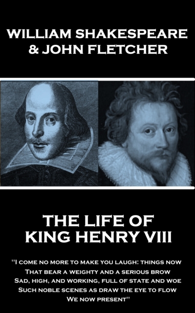 The Life of King Henry the Eighth : "I come no more to make you laugh: things now, That bear a weighty and a serious brow, Sad, high, and working, full of state and woe, Such noble scenes as draw the, EPUB eBook
