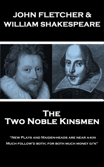 The Two Noble Kinsmen : "New Plays and Maiden-heads are near a-kin, Much follow'd both; for both much money gi'n", EPUB eBook