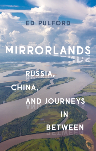 Mirrorlands : Russia, China, and Journeys in Between, Hardback Book