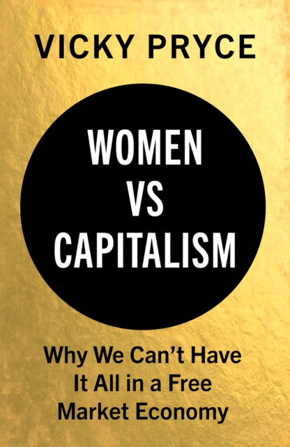 Women vs Capitalism : Why We Can't Have It All in a Free Market Economy, Hardback Book