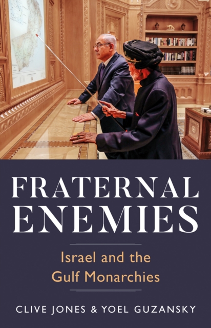 Fraternal Enemies : Israel and the Gulf Monarchies, Hardback Book