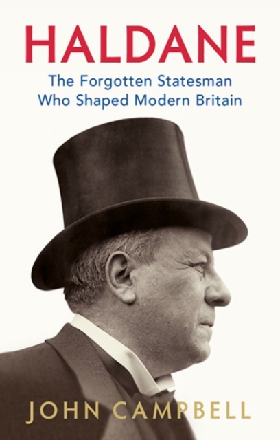 Haldane : The Forgotten Statesman Who Shaped Modern Britain, Hardback Book