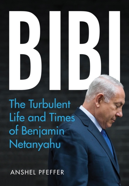 Bibi : The Turbulent Life and Times of Benjamin Netanyahu, Paperback / softback Book