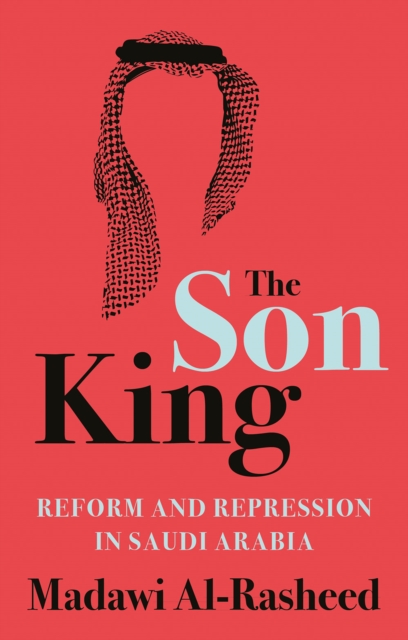 The Son King : Reform and Repression in Saudi Arabia, Hardback Book