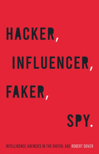Hacker, Influencer, Faker, Spy : Intelligence Agencies in the Digital Age, Hardback Book