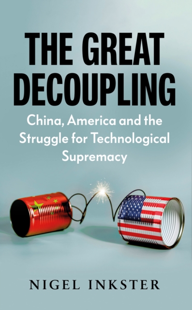 The Great Decoupling : China, America and the Struggle for Technological Supremacy, EPUB eBook