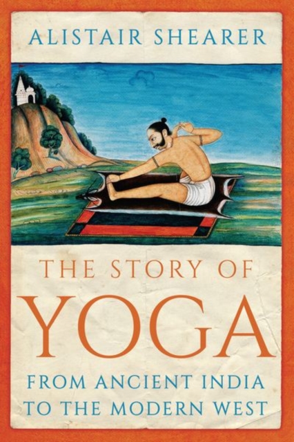 The Story of Yoga : From Ancient India to the Modern West, Paperback / softback Book