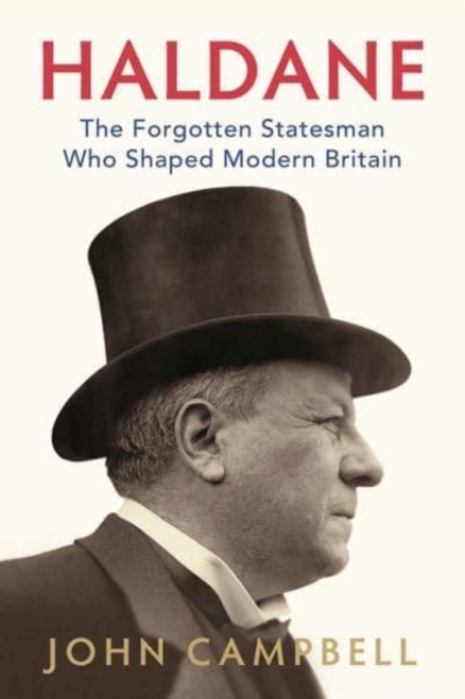 Haldane : The Forgotten Statesman Who Shaped Modern Britain, Paperback / softback Book
