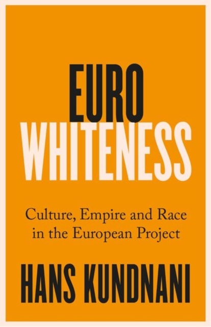Eurowhiteness : Culture, Empire and Race in the European Project, Paperback / softback Book