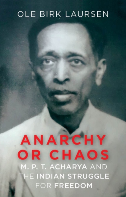 Anarchy or Chaos : M. P. T. Acharya and the Indian Struggle for Freedom, Hardback Book