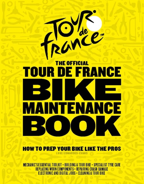The Official Tour de France Bike Maintenance Book : How To Prep Your Bike Like The Pros, Hardback Book