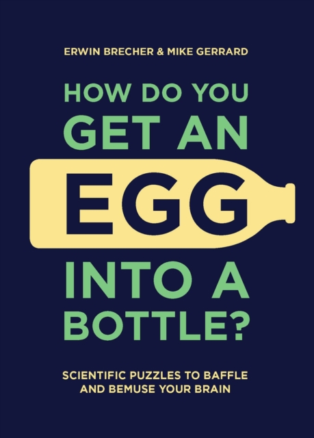 How Do You Get An Egg Into A Bottle? : Scientific puzzles to baffle and bemuse your brain, Hardback Book