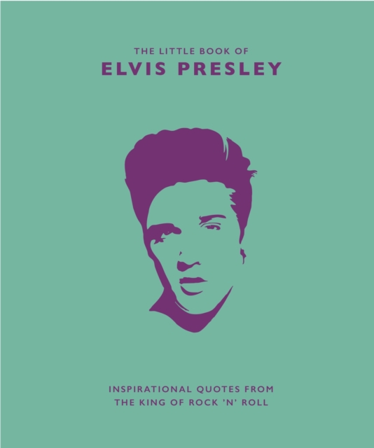 The Little Book of Elvis Presley : Inspirational quotes from the King of Rock 'n' Roll, Hardback Book