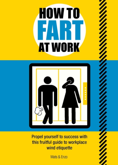 How to Fart at Work : Propel Yourself to Success with this Fruitful Guide to Workplace Wind Etiquette, Paperback / softback Book
