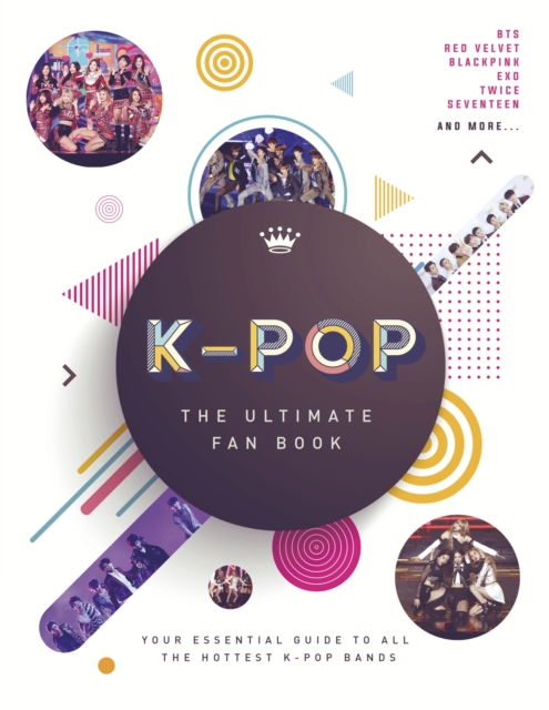K-Pop: The Ultimate Fan Book : Your Essential Guide to the Hottest K-Pop Bands, Hardback Book