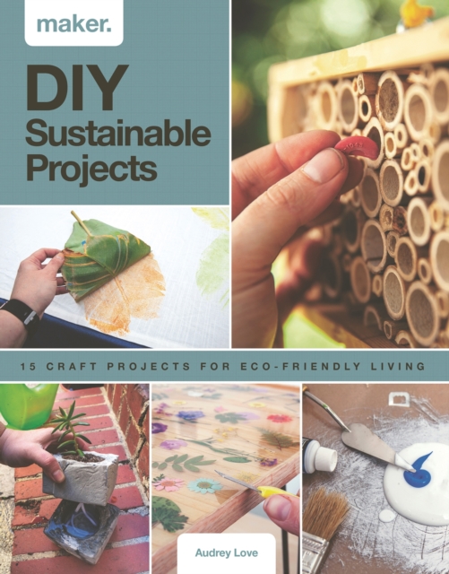 Maker.DIY Sustainable Projects : 15 step-by-step projects for eco-friendly living, Hardback Book