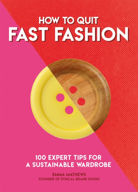 How to Quit Fast Fashion : 100 Expert Tips for a Sustainable Wardrobe, Paperback / softback Book