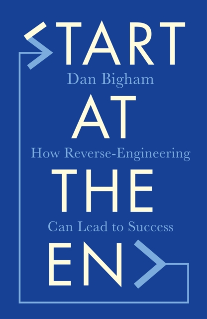 Start at the End : How Reverse-Engineering Can Lead to Success, EPUB eBook