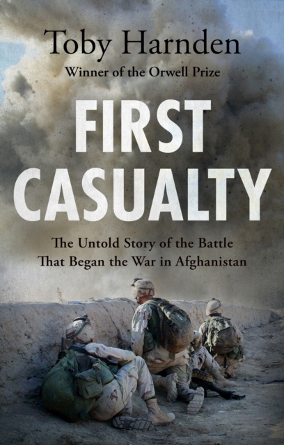 First Casualty : The Untold Story of the Battle That Began the War in Afghanistan, Hardback Book
