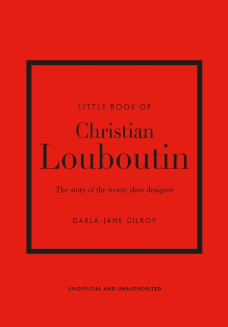 Little Book of Christian Louboutin : The Story of the Iconic Shoe Designer, Hardback Book